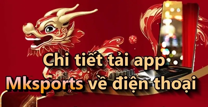 Hướng dẫn tải app MKsports chi tiết từng bước về điện thoại cho bet thủ mới