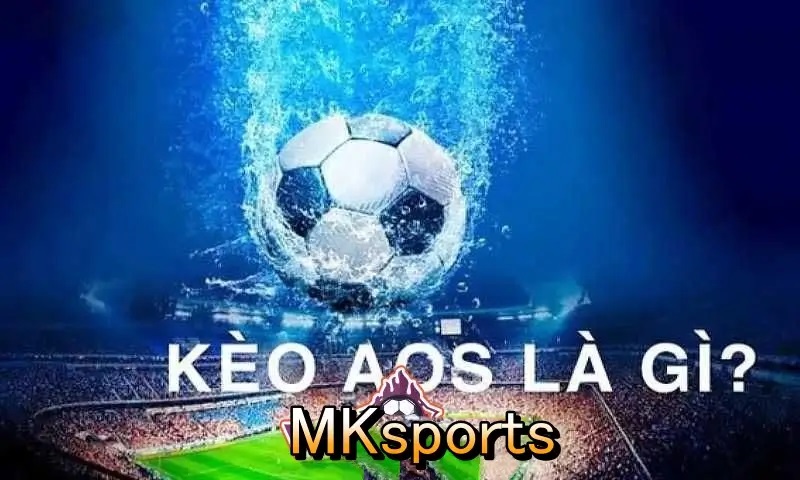 Kèo AOS Là Gì Tại Mksports? Học Hỏi Kinh Nghiệm Chơi Kèo Hiệu Quả