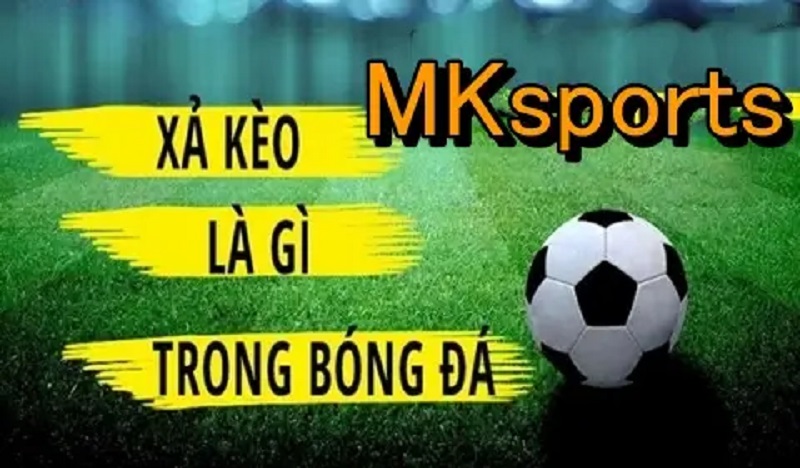 Xả Kèo Là Gì Tại MKSport?